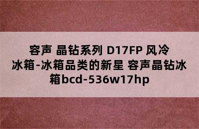 Ronshen/容声 晶钻系列 D17FP 风冷冰箱-冰箱品类的新星 容声晶钻冰箱bcd-536w17hp